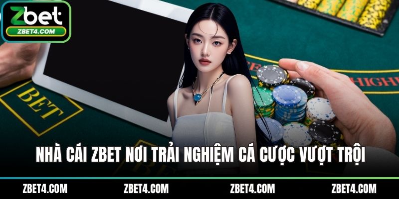 Nhà cái  ZBET nơi trải nghiệm cá cược vượt trội